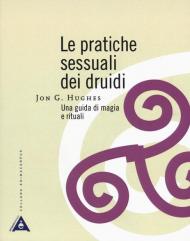 Le pratiche sessuali dei druidi. Una guida di magia e rituali