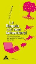 La regola del non lamentarsi. Soluzioni positive per gestire la negatività sul lavoro