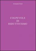 Colpevole di riduttivismo