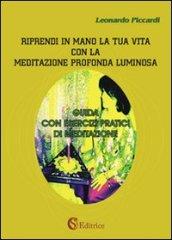 Riprendi in mano la tua vita con la meditazione profonda luminosa. Guida con esercizi pratici di meditazione