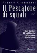 Il pescatore di squali. Dai campi di battaglia alla pace nel cuore