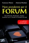 Non prendermi per il Forum. Social Forum, Nickname, Avatar. Esistenze vere e virtuali nel mondo del Web