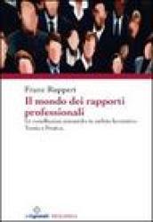 Il mondo dei rapporti professionali. Le costellazioni sistemiche in ambito lavorativo. Teoria e pratica