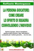 La persona giocatore. Come creare lo spirito di squadra coinvolgendo l'individuo