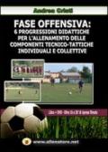 Fase offensiva. 6 progressioni didattiche per l'allenamento delle componenti tecnico-tattiche individuali e collettive. Con DVD