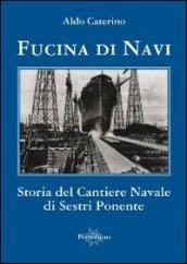 Fucina di navi. Storia del cantiere navale di Sestri Ponente