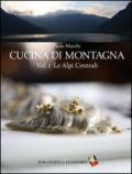 Cucina di montagna. 1: Le Alpi centrali