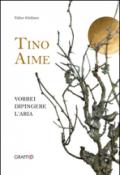 Tino Aime. Vorrei dipingere l'aria. Ediz. illustrata