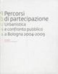 Percorsi di partecipazione urbanistica e confronto pubblico a Bologna (2004-2009)