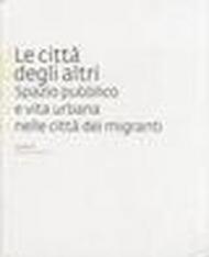 Le città degli altri. Spazio pubblico e vita urbana nella città dei migranti