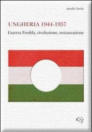 Ungheria 1944-1957. Guerra fredda, rivoluzione, restaurazione