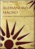 Alessandro Magno. La storia, il viaggio dell'ultimo eroe