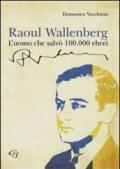 Raoul Wallenberg. L'uomo che salvò 100.000 ebrei