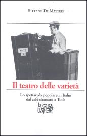 Il teatro delle varietà. Lo spettacolo popolare in Italia dal cafè chantant a Totò