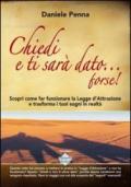 Chiedi e ti sarà dato... forse! Scopri come far funzionare la legge d'attrazione e trasforma i tuoi sogni in realtà. Con DVD-ROM