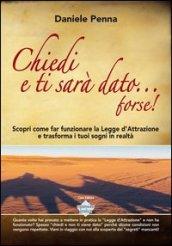 Chiedi e ti sarà dato... forse! Scopri come far funzionare la legge d'attrazione e trasforma i tuoi sogni in realtà. Con DVD-ROM