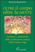 Oltre il corpo oltre la mente. Strutture e dinamiche della costituzione umana nella visione yoga