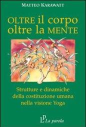 Oltre il corpo oltre la mente. Strutture e dinamiche della costituzione umana nella visione yoga