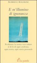 E m'illumino di ignoranza. Realizzare la nostra vera natura al di là di ogni credenza, ogni teoria, ogni storia personale