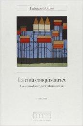 La città conquistatrice. Un secolo di idee per l'urbanizzazione