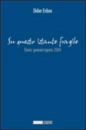 Su questo istante fragile... Diario gennaio-agosto 2004