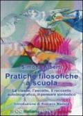 Pratiche filosofiche a scuola. La classe, l'ascolto, il racconto autobiografico, il pensare simbolico