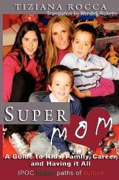 Supermom. A guide to kids, career, and having it all