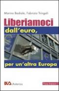 Liberiamoci - Liberiamoci dall'euro per un'altra europa (Fogli istant Vol. 1)