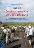 1943-2013 settant'anni da quell'odissea. Testimonianze di traversie della guerra. Ritirata e lotta tra partigiani e nazi-fascisti