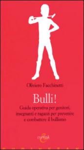 Bulli! Guida operativa per genitori, insegnanti e ragazzi per prevenire e combattere il bullismo