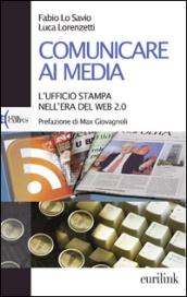 Comunicare ai media. L'ufficio stampa nell'era del Web 2.0