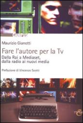 Fare l'autore per la tv. Dalla Rai a Mediaset, dalla radio ai nuovi media