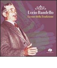 Uccio Bandello. La voce della tradizione. Con CD Audio