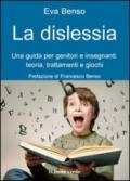 La dislessia. Una guida per genitori e insegnanti: teoria, trattamenti e giochi