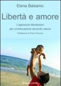 Libertà e amore. L'approccio montessoriano per un'educazione secondo natura