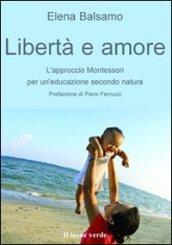 Libertà e amore. L'approccio montessoriano per un'educazione secondo natura