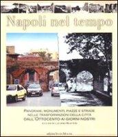 Napoli nel tempo. Panorami, monumenti, piazze e strade nelle trasformazioni della città dall'Ottocento ai giorni nostri. Ediz. illustrata