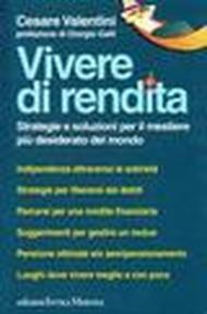 Vivere di rendita. Strategie e soluzioni per il mestiere più desiderato del mondo