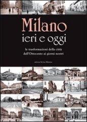 Milano ieri e oggi. Le trasformazioni della città dall'Ottocento ai giorni nostri