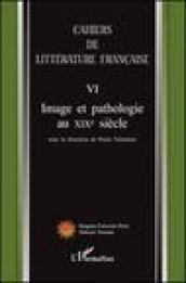 Cahiers de littérature française. 6.Image et pathologie au XIX siècle