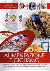 Alimentazione e ciclismo. Gli alimenti, il calcolo della dieta, la ricerca del peso ideale e gli integratori per consentire la massima prestazione