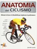 Anatomia del ciclismo. Allenare la forza e la flessibilità per migliorare la performance