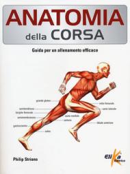 Anatomia della corsa. Guida per un alenamento efficace