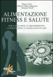 Alimentazione fitness e salute - Per il wellness, il dimagrimento, la prestazione, la massa muscolare