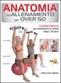 Anatomia dell'allenamento per over 50. Guida pratica per mantenersi in forma dopo i 50 anni