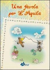 Una favola per l'Aquila. Ediz. illustrata