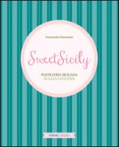 Sweet Sicily. Pasticceria siciliana, Sicilian Patisserie. Ediz. italiana e inglese