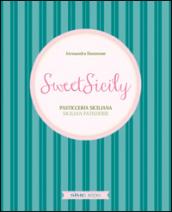 Sweet Sicily. Pasticceria siciliana, Sicilian Patisserie. Ediz. italiana e inglese