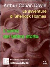 Le avventure di Sherlock Holmes. L'uomo dal labbro storto. Audiolibro. CD Audio