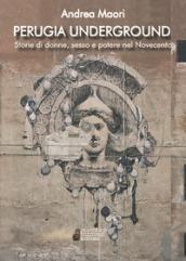 Perugia underground. Storie di donne, sesso e potere nel Novecento